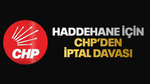 Haddehane için CHP’den iptal davası